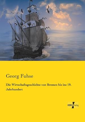 Imagen del vendedor de Die Wirtschaftsgeschichte von Bremen bis ins 19. Jahrhundert a la venta por BuchWeltWeit Ludwig Meier e.K.