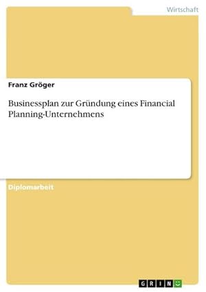 Bild des Verkufers fr Businessplan zur Grndung eines Financial Planning-Unternehmens zum Verkauf von BuchWeltWeit Ludwig Meier e.K.