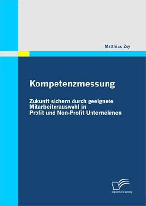 Bild des Verkufers fr Kompetenzmessung: Zukunft sichern durch geeignete Mitarbeiterauswahl in Profit und Non-Profit Unternehmen zum Verkauf von BuchWeltWeit Ludwig Meier e.K.