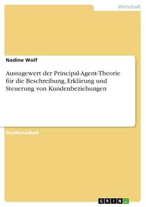 Bild des Verkufers fr Aussagewert der Principal-Agent-Theorie fr die Beschreibung, Erklrung und Steuerung von Kundenbeziehungen zum Verkauf von BuchWeltWeit Ludwig Meier e.K.