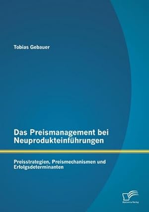 Seller image for Das Preismanagement bei Neuprodukteinfhrungen: Preisstrategien, Preismechanismen und Erfolgsdeterminanten for sale by BuchWeltWeit Ludwig Meier e.K.