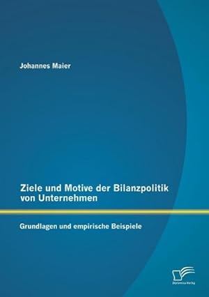 Immagine del venditore per Ziele und Motive der Bilanzpolitik von Unternehmen: Grundlagen und empirische Beispiele venduto da BuchWeltWeit Ludwig Meier e.K.