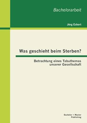 Seller image for Was geschieht beim Sterben? Betrachtung eines Tabuthemas unserer Gesellschaft for sale by BuchWeltWeit Ludwig Meier e.K.