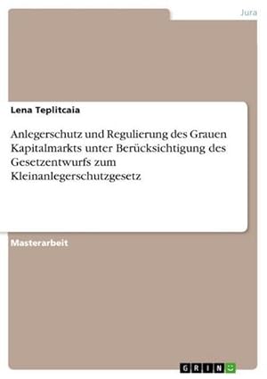 Bild des Verkufers fr Anlegerschutz und Regulierung des Grauen Kapitalmarkts unter Bercksichtigung des Gesetzentwurfs zum Kleinanlegerschutzgesetz zum Verkauf von BuchWeltWeit Ludwig Meier e.K.