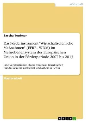 Imagen del vendedor de Das Frderinstrument "Wirtschaftsdienliche Manahmen" (EFRE - WDM) im Mehrebenensystem der Europischen Union in der Frderperiode 2007 bis 2013 a la venta por BuchWeltWeit Ludwig Meier e.K.