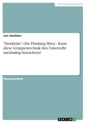 Imagen del vendedor de Denkhte" (Six Thinking Hats) - Kann diese Gruppentechnik den Unterricht nachhaltig bereichern? a la venta por BuchWeltWeit Ludwig Meier e.K.