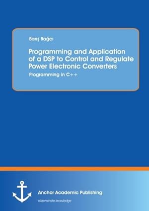 Imagen del vendedor de Programming and Application of a DSP to Control and Regulate Power Electronic Converters: Programming in C++ a la venta por BuchWeltWeit Ludwig Meier e.K.