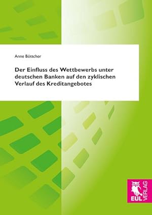 Seller image for Der Einfluss des Wettbewerbs unter deutschen Banken auf den zyklischen Verlauf des Kreditangebotes for sale by BuchWeltWeit Ludwig Meier e.K.