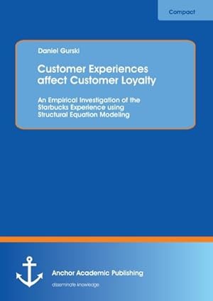 Bild des Verkufers fr Customer Experiences affect Customer Loyalty: An Empirical Investigation of the Starbucks Experience using Structural Equation Modeling zum Verkauf von BuchWeltWeit Ludwig Meier e.K.