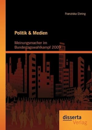 Immagine del venditore per Politik & Medien: Meinungsmacher im Bundestagswahlkampf 2009 venduto da BuchWeltWeit Ludwig Meier e.K.