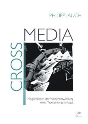 Immagine del venditore per Crossmedia: Mglichkeiten der Weiterentwicklung eines Tageszeitungsverlages venduto da BuchWeltWeit Ludwig Meier e.K.