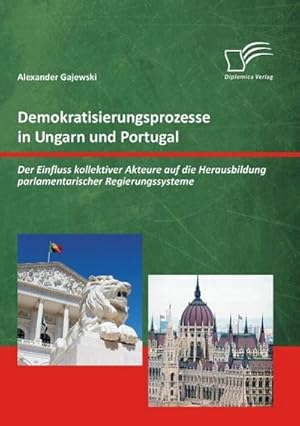 Immagine del venditore per Demokratisierungsprozesse in Ungarn und Portugal: Der Einfluss kollektiver Akteure auf die Herausbildung parlamentarischer Regierungssysteme venduto da BuchWeltWeit Ludwig Meier e.K.