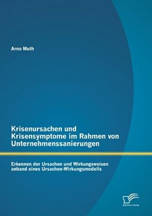 Immagine del venditore per Krisenursachen und Krisensymptome im Rahmen von Unternehmenssanierungen: Erkennen der Ursachen und Wirkungsweisen anhand eines Ursachen-Wirkungsmodells venduto da BuchWeltWeit Ludwig Meier e.K.