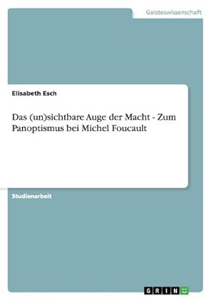 Seller image for Das (un)sichtbare Auge der Macht - Zum Panoptismus bei Michel Foucault for sale by BuchWeltWeit Ludwig Meier e.K.