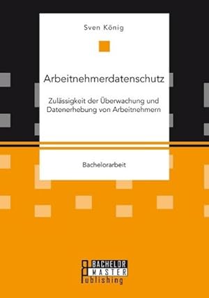Seller image for Arbeitnehmerdatenschutz: Zulssigkeit der berwachung und Datenerhebung von Arbeitnehmern for sale by BuchWeltWeit Ludwig Meier e.K.