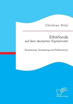 Seller image for Ethikfonds auf dem deutschen Kapitalmarkt: Fundierung, Umsetzung und Performance for sale by BuchWeltWeit Ludwig Meier e.K.