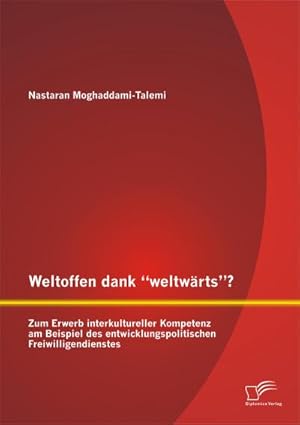 Seller image for Weltoffen dank weltwrts? Zum Erwerb interkultureller Kompetenz am Beispiel des entwicklungspolitischen Freiwilligendienstes for sale by BuchWeltWeit Ludwig Meier e.K.