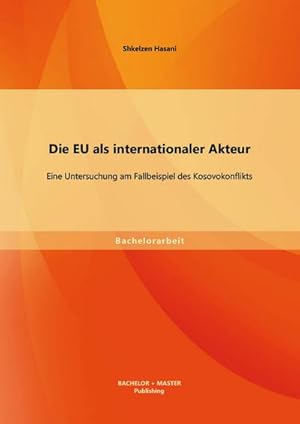 Seller image for Die EU als internationaler Akteur: Eine Untersuchung am Fallbeispiel des Kosovokonflikts for sale by BuchWeltWeit Ludwig Meier e.K.