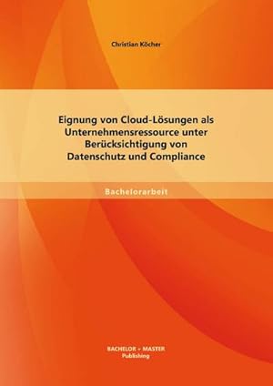 Image du vendeur pour Eignung von Cloud-Lsungen als Unternehmensressource unter Bercksichtigung von Datenschutz und Compliance mis en vente par BuchWeltWeit Ludwig Meier e.K.
