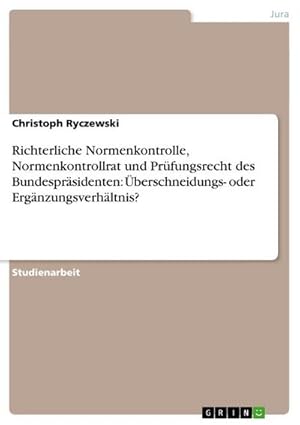 Immagine del venditore per Richterliche Normenkontrolle, Normenkontrollrat und Prfungsrecht des Bundesprsidenten: berschneidungs- oder Ergnzungsverhltnis? venduto da BuchWeltWeit Ludwig Meier e.K.