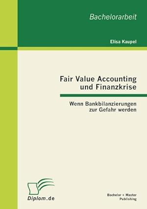Bild des Verkufers fr Fair Value Accounting und Finanzkrise: Wenn Bankbilanzierungen zur Gefahr werden zum Verkauf von BuchWeltWeit Ludwig Meier e.K.