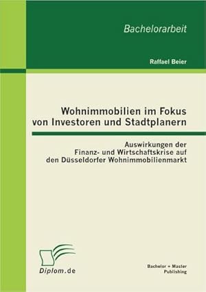 Bild des Verkufers fr Wohnimmobilien im Fokus von Investoren und Stadtplanern: Auswirkungen der Finanz- und Wirtschaftskrise auf den Dsseldorfer Wohnimmobilienmarkt zum Verkauf von BuchWeltWeit Ludwig Meier e.K.