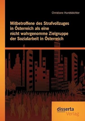 Imagen del vendedor de Mitbetroffene des Strafvollzuges in sterreich als eine nicht wahrgenomme Zielgruppe der Sozialarbeit in sterreich a la venta por BuchWeltWeit Ludwig Meier e.K.