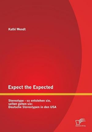 Immagine del venditore per Expect the Expected. Stereotype - so entstehen sie, selten gehen sie: Deutsche Stereotypen in den USA venduto da BuchWeltWeit Ludwig Meier e.K.