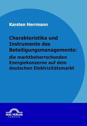 Seller image for Charakteristika und Instrumente des Beteiligungsmanagements: die marktbeherrschenden Energiekonzerne auf dem deutschen Elektrizittsmarkt for sale by BuchWeltWeit Ludwig Meier e.K.