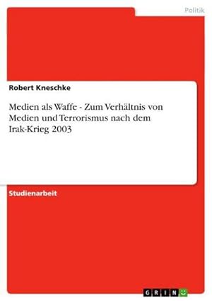 Imagen del vendedor de Medien als Waffe - Zum Verhltnis von Medien und Terrorismus nach dem Irak-Krieg 2003 a la venta por BuchWeltWeit Ludwig Meier e.K.