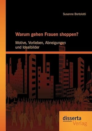 Seller image for Warum gehen Frauen shoppen?: Motive, Vorlieben, Abneigungen und Idealbilder for sale by BuchWeltWeit Ludwig Meier e.K.