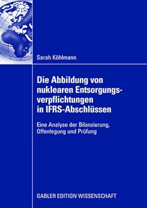 Bild des Verkufers fr Die Abbildung von nuklearen Entsorgungsverpflichtungen in IFRS-Abschlssen zum Verkauf von BuchWeltWeit Ludwig Meier e.K.