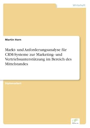 Bild des Verkufers fr Markt- und Anforderungsanalyse fr CRM-Systeme zur Marketing- und Vertriebsuntersttzung im Bereich des Mittelstandes zum Verkauf von BuchWeltWeit Ludwig Meier e.K.