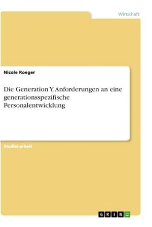 Seller image for Die Generation Y. Anforderungen an eine generationsspezifische Personalentwicklung for sale by BuchWeltWeit Ludwig Meier e.K.