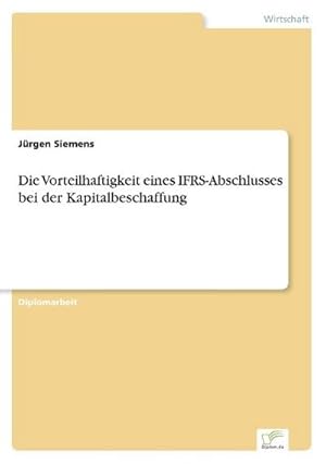 Seller image for Die Vorteilhaftigkeit eines IFRS-Abschlusses bei der Kapitalbeschaffung for sale by BuchWeltWeit Ludwig Meier e.K.