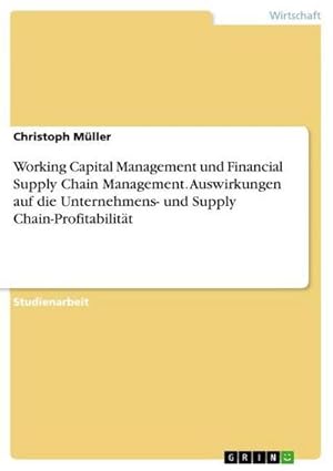 Seller image for Working Capital Management und Financial Supply Chain Management. Auswirkungen auf die Unternehmens- und Supply Chain-Profitabilitt for sale by BuchWeltWeit Ludwig Meier e.K.