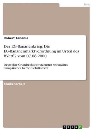 Seller image for Der EG-Bananenkrieg: Die EG-Bananenmarktverordnung im Urteil des BVerfG vom 07.06.2000 for sale by BuchWeltWeit Ludwig Meier e.K.