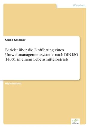 Bild des Verkufers fr Bericht ber die Einfhrung eines Umweltmanagementsystems nach DIN ISO 14001 in einem Lebensmittelbetrieb zum Verkauf von BuchWeltWeit Ludwig Meier e.K.