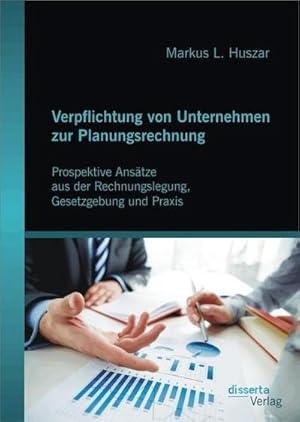 Seller image for Verpflichtung von Unternehmen zur Planungsrechnung: Prospektive Anstze aus der Rechnungslegung, Gesetzgebung und Praxis for sale by BuchWeltWeit Ludwig Meier e.K.