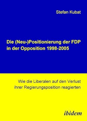 Immagine del venditore per Die (Neu-)Positionierung der FDP in der Opposition 1998-2005 venduto da BuchWeltWeit Ludwig Meier e.K.