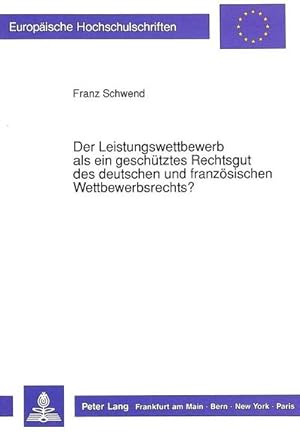 Imagen del vendedor de Der Leistungswettbewerb als ein geschtztes Rechtsgut des deutschen und franzsischen Wettbewerbsrechts? a la venta por BuchWeltWeit Ludwig Meier e.K.