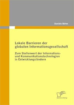 Bild des Verkufers fr Lokale Barrieren der globalen Informationsgesellschaft: Zum Stellenwert der Informations- und Kommunikationstechnologien in Entwicklungslndern zum Verkauf von BuchWeltWeit Ludwig Meier e.K.