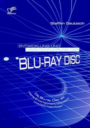 Seller image for Entwicklung und Markteinfhrung der Blu-ray Disc: Die Blu-ray Disc als Home-Entertainment-Standard und DVD-Nachfolger for sale by BuchWeltWeit Ludwig Meier e.K.