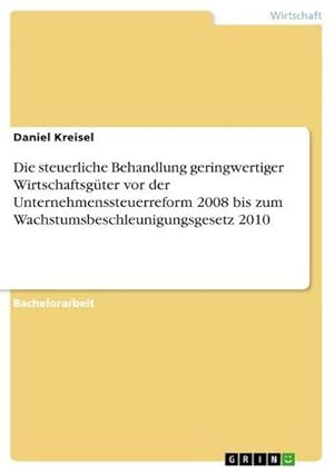 Image du vendeur pour Die steuerliche Behandlung geringwertiger Wirtschaftsg�ter vor der Unternehmenssteuerreform 2008 bis zum Wachstumsbeschleunigungsgesetz 2010 mis en vente par BuchWeltWeit Ludwig Meier e.K.