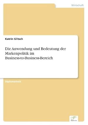 Immagine del venditore per Die Anwendung und Bedeutung der Markenpolitik im Business-to-Business-Bereich venduto da BuchWeltWeit Ludwig Meier e.K.