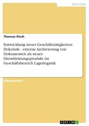 Seller image for Entwicklung neuer Geschftsttigkeiten: DokuSafe - externe Archivierung von Dokumenten als neues Dienstleistungsprodukt im Geschftsbereich Lagerlogistik for sale by BuchWeltWeit Ludwig Meier e.K.