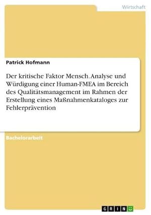 Seller image for Der kritische Faktor Mensch. Analyse und Wrdigung einer Human-FMEA im Bereich des Qualittsmanagement im Rahmen der Erstellung eines Manahmenkataloges zur Fehlerprvention for sale by BuchWeltWeit Ludwig Meier e.K.