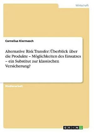 Immagine del venditore per Alternative Risk Transfer: berblick ber die Produkte  Mglichkeiten des Einsatzes  ein Substitut zur klassischen Versicherung? venduto da BuchWeltWeit Ludwig Meier e.K.