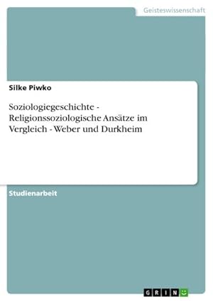 Image du vendeur pour Soziologiegeschichte - Religionssoziologische Anstze im Vergleich - Weber und Durkheim mis en vente par BuchWeltWeit Ludwig Meier e.K.