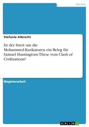 Seller image for Ist der Streit um die Mohammed-Karikaturen ein Beleg fr Samuel Huntingtons These vom Clash of Civilizations? for sale by BuchWeltWeit Ludwig Meier e.K.